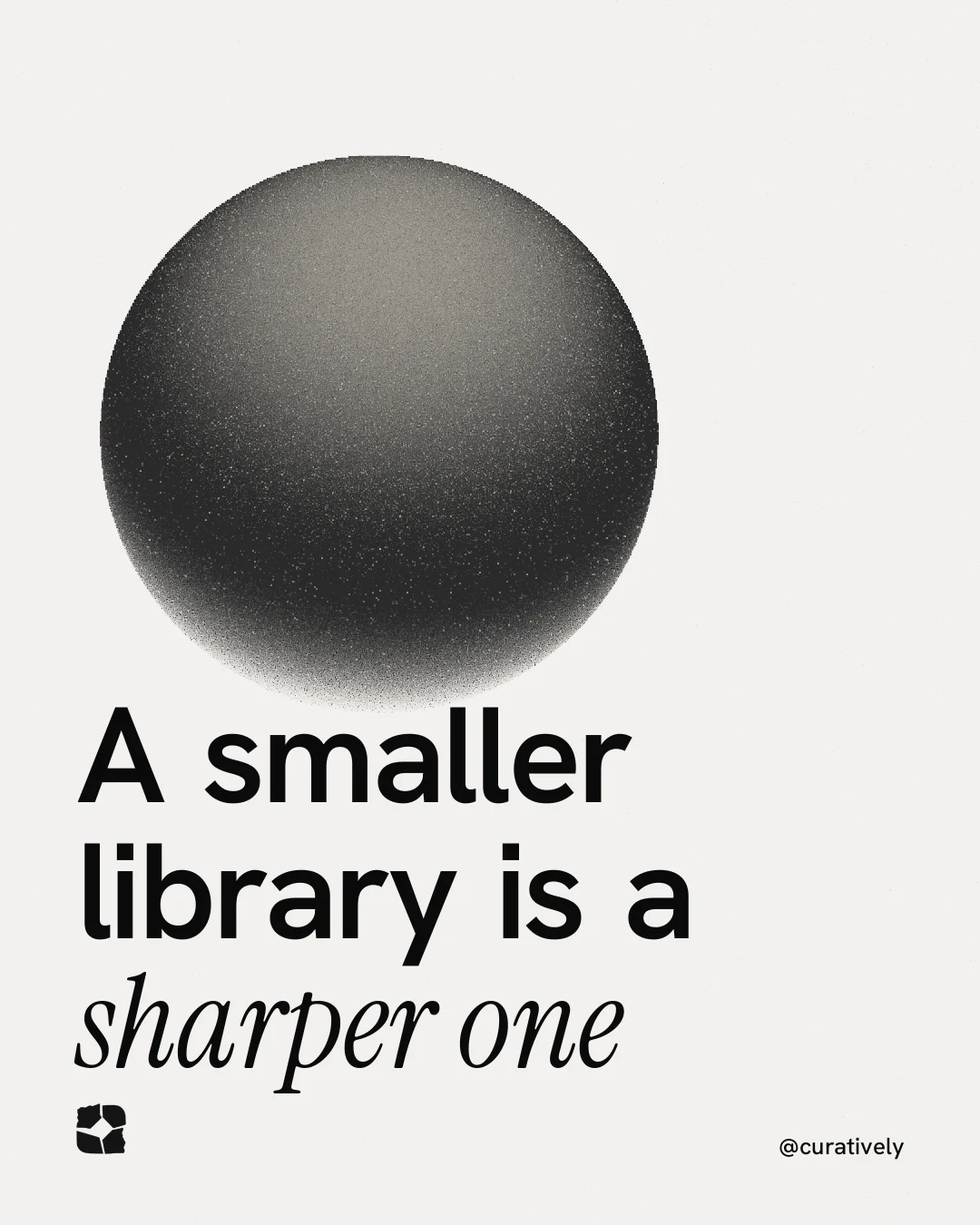 Instagram portrait post for Curatively: "A smaller library is a sharper one". Auto 4x5 style, technique:shader field layout, light palette in white, grey.