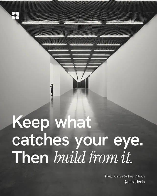 Instagram portrait post for Curatively: "Keep what catches your eye. Then build from it." Duotone style, technique:pexels ingredient layout, light palette in grey, black.