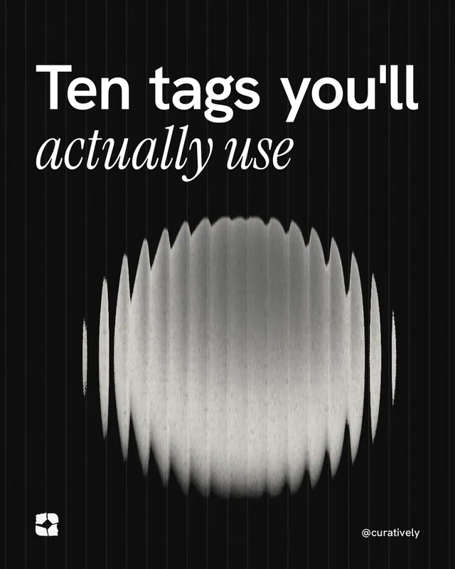 Instagram portrait post for Curatively: "Ten tags you'll actually use". Auto 4x5 style, technique:shader field layout, dark palette in black, grey.