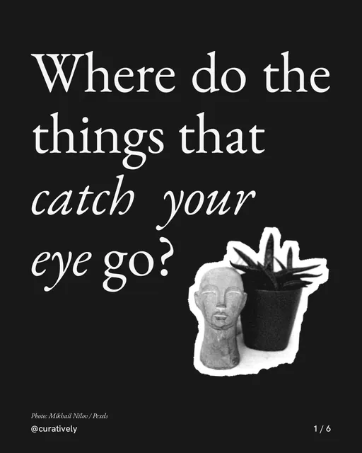 Carousel for Curatively: "Where do the things that catch your eye go?". Cutout essay, 6 slides, dark palette.