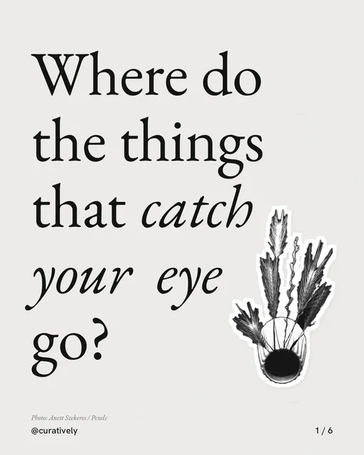 Carousel for Curatively: "Where do the things that catch your eye go?". Cutout essay, 6 slides, light palette.