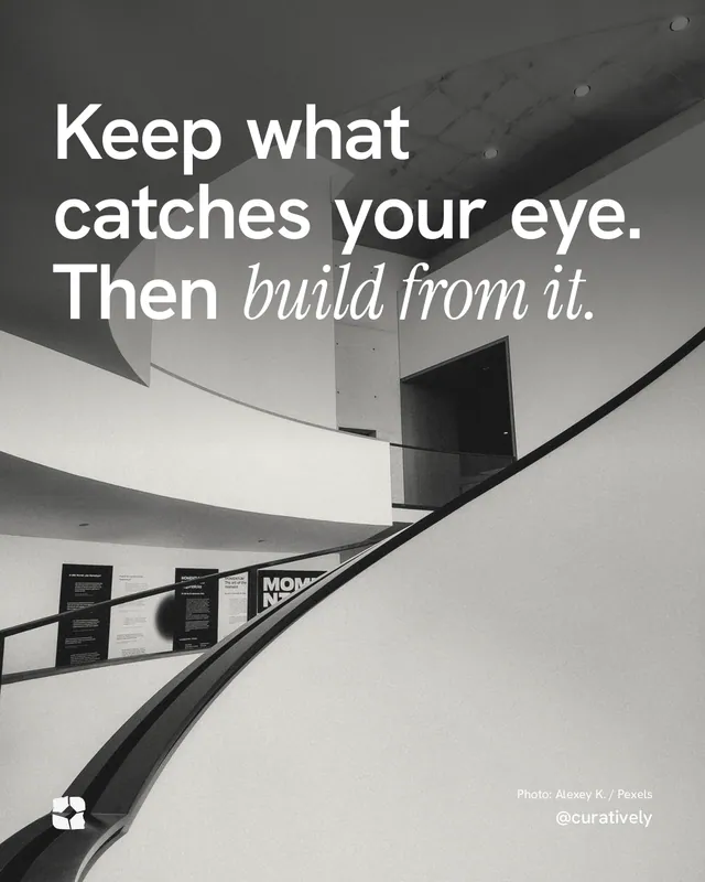 Instagram portrait post for Curatively: "Keep what catches your eye. Then build from it." Duotone style, technique:pexels ingredient layout, light palette in black, grey, white.