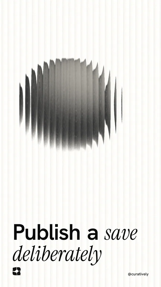 Instagram story for Curatively: "Publish a save deliberately". Auto 9x16 style, technique:shader field layout, light palette in white, grey.