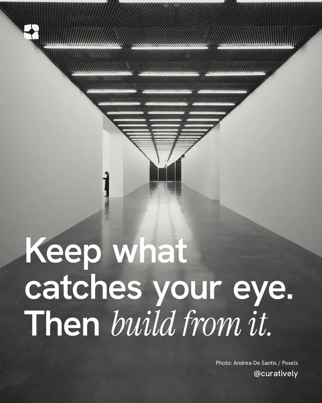 Instagram portrait post for Curatively: "Keep what catches your eye. Then build from it." Duotone style, technique:pexels ingredient layout, light palette in grey, black.