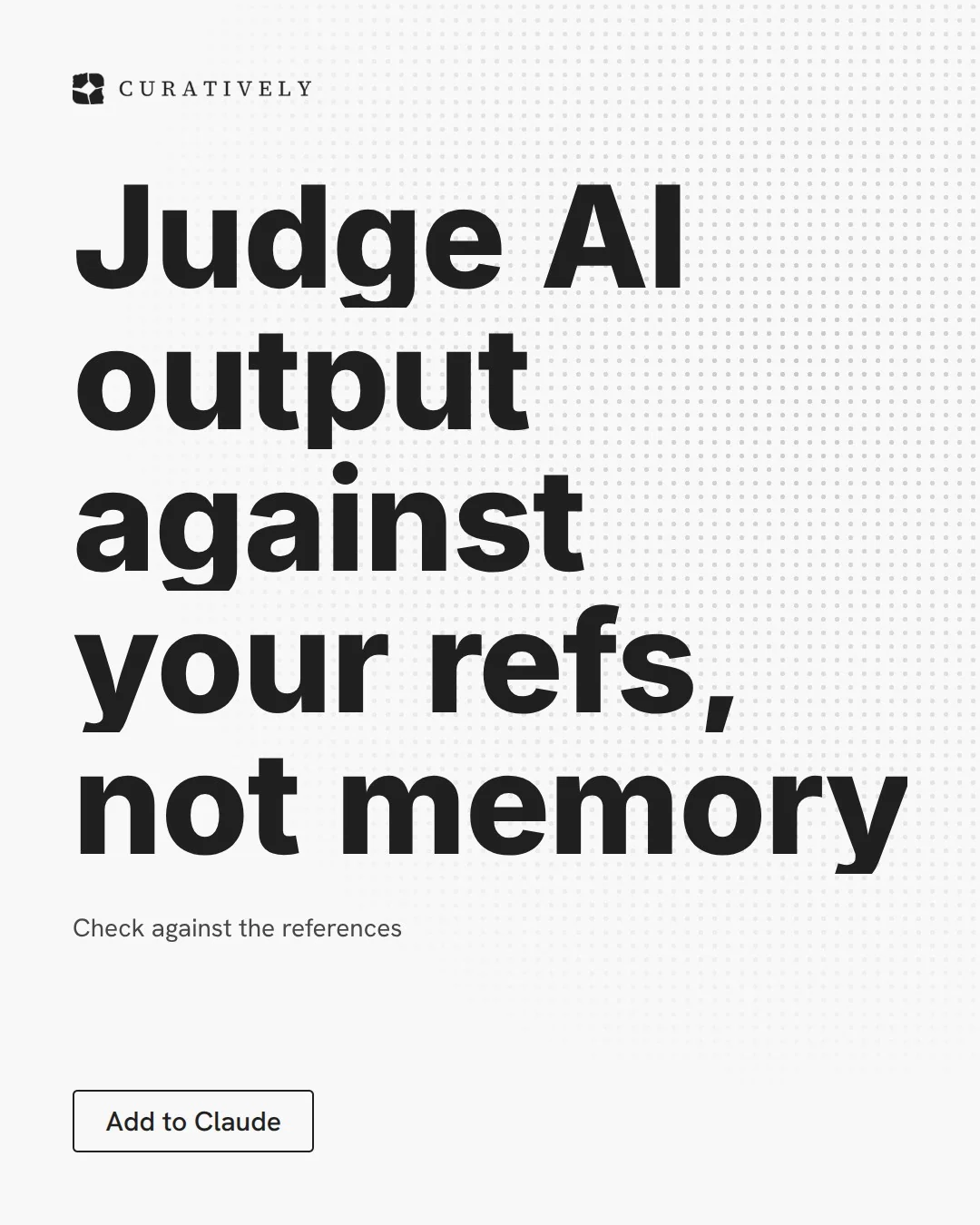 Video for Curatively: "Judge AI output against your refs, not memory". Doc motion loop, 7.0 s, light palette.