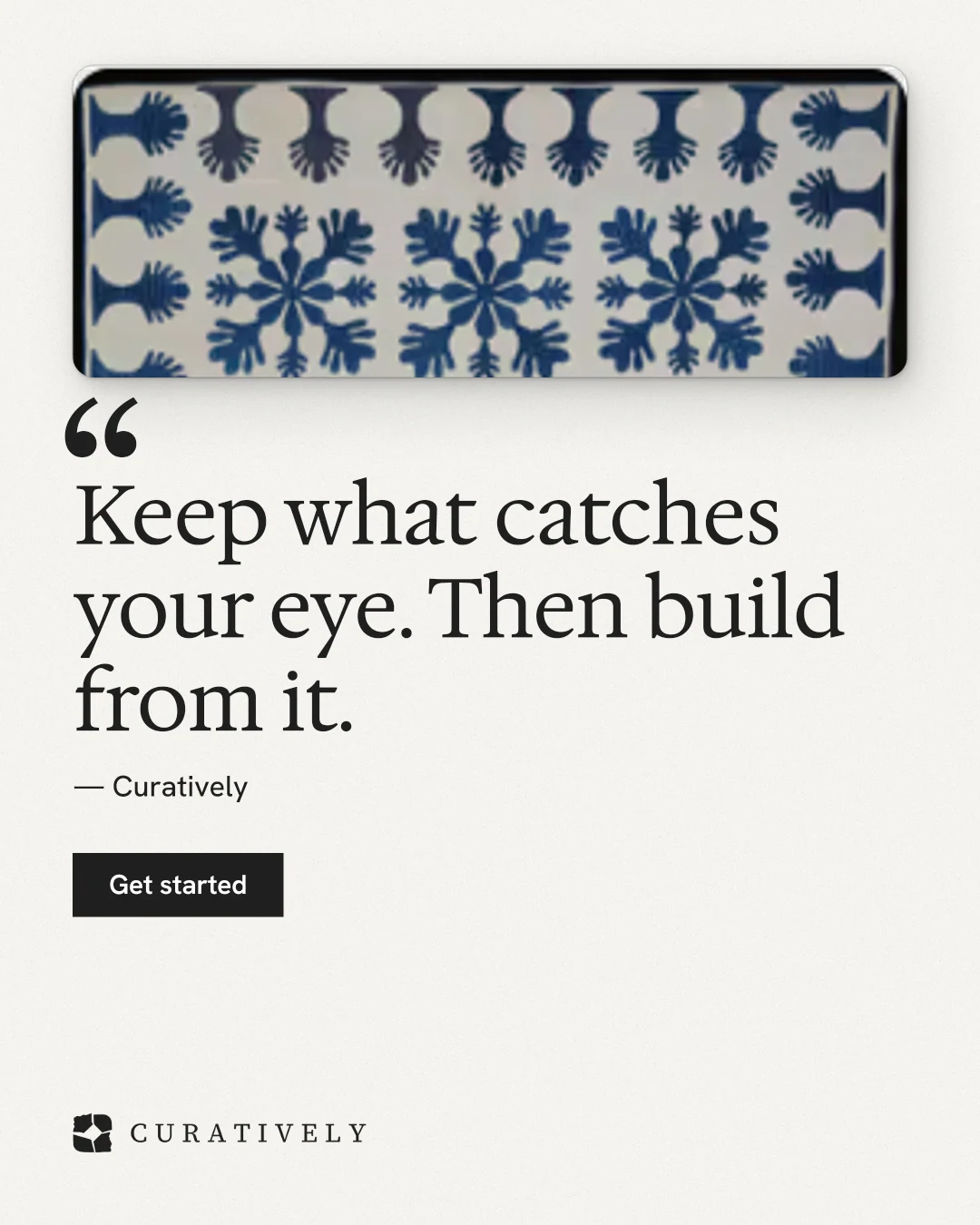 Instagram portrait post for Curatively: "Keep what catches your eye. Then build from it." Swiss style, quote layout, light palette in white, grey.