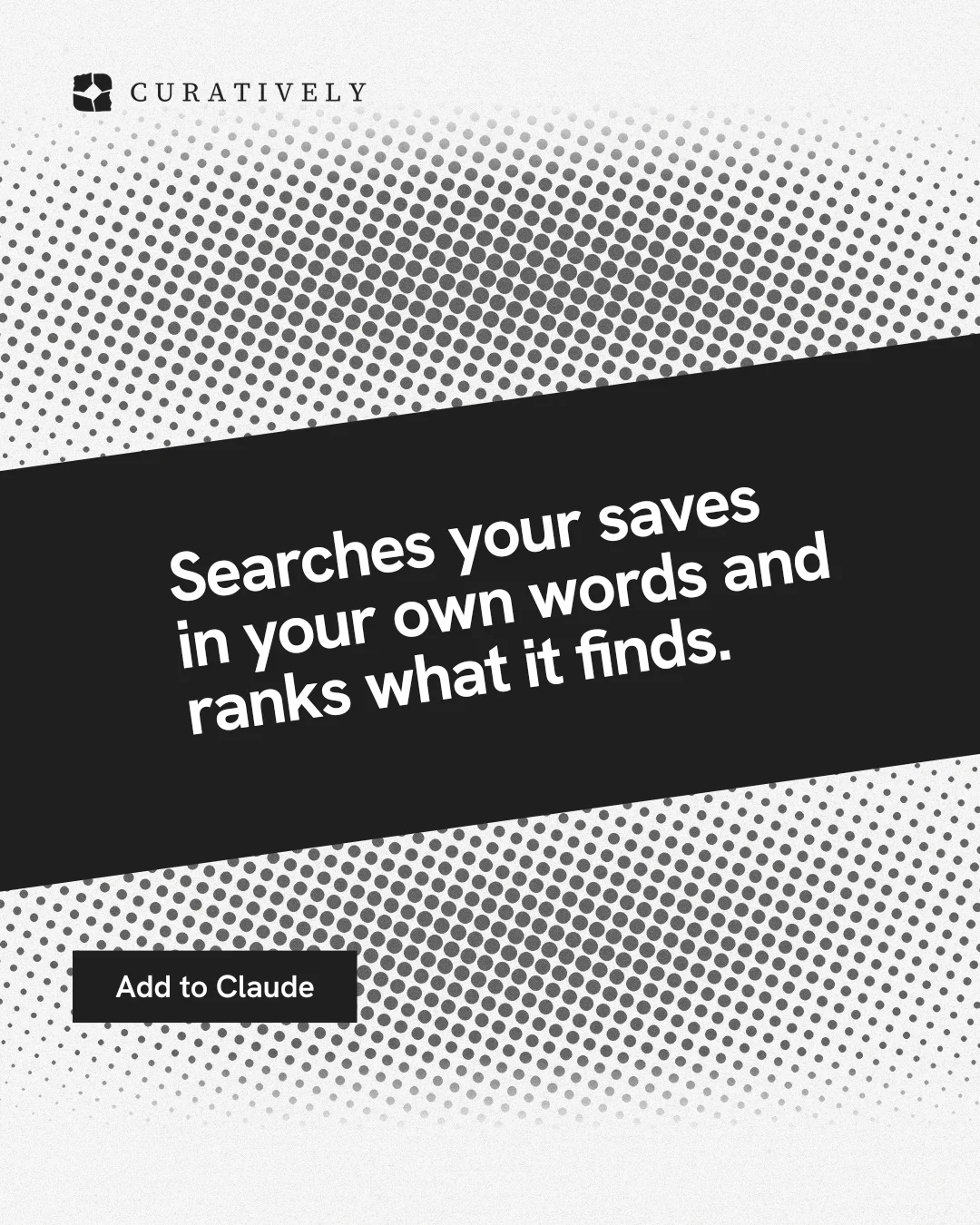 Instagram portrait post for Curatively: "Searches your saves in your own words and ranks what it finds." Swiss style, diagonal layout, light palette in black, white, grey.