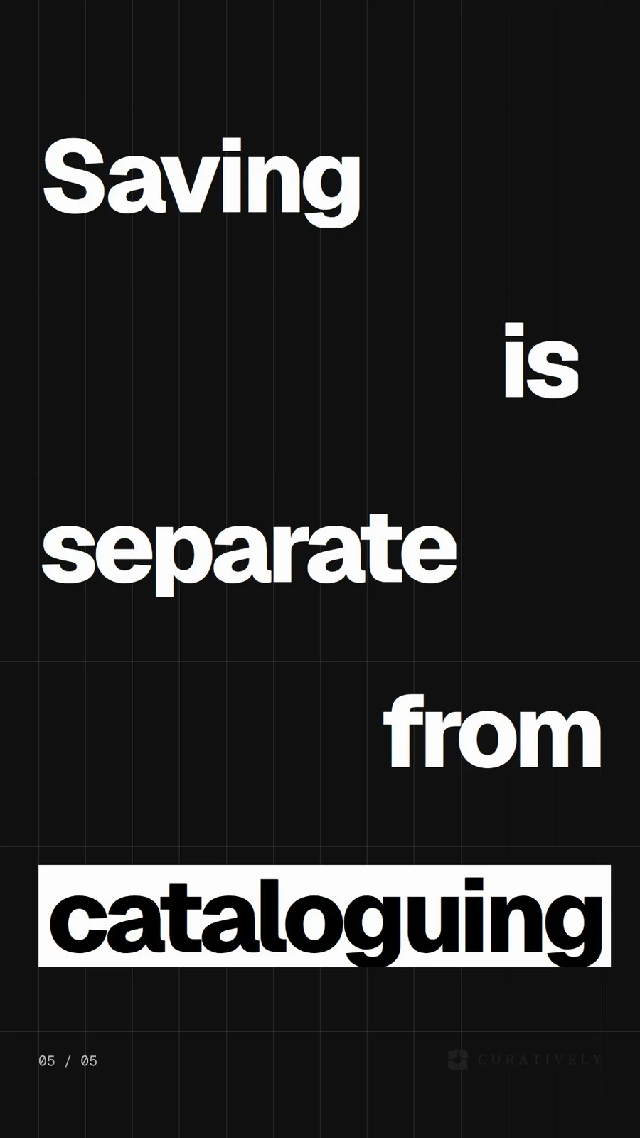 Video for Curatively: "Saving is separate from cataloguing". Kinetic type grid, 6.0 s, dark palette.
