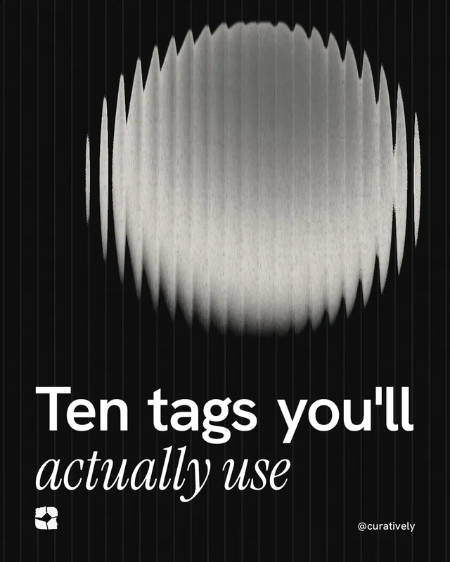 Instagram portrait post for Curatively: "Ten tags you'll actually use". Auto 4x5 style, technique:shader field layout, dark palette in black, grey.