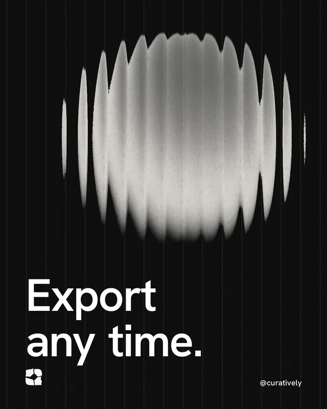 Instagram portrait post for Curatively: "Export any time." Auto 4x5 style, technique:shader field layout, dark palette in black, grey.