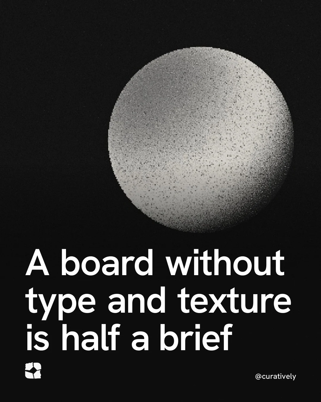 Video for Curatively: "A board without type and texture is half a brief". Shader loop, 6.0 s, dark palette.