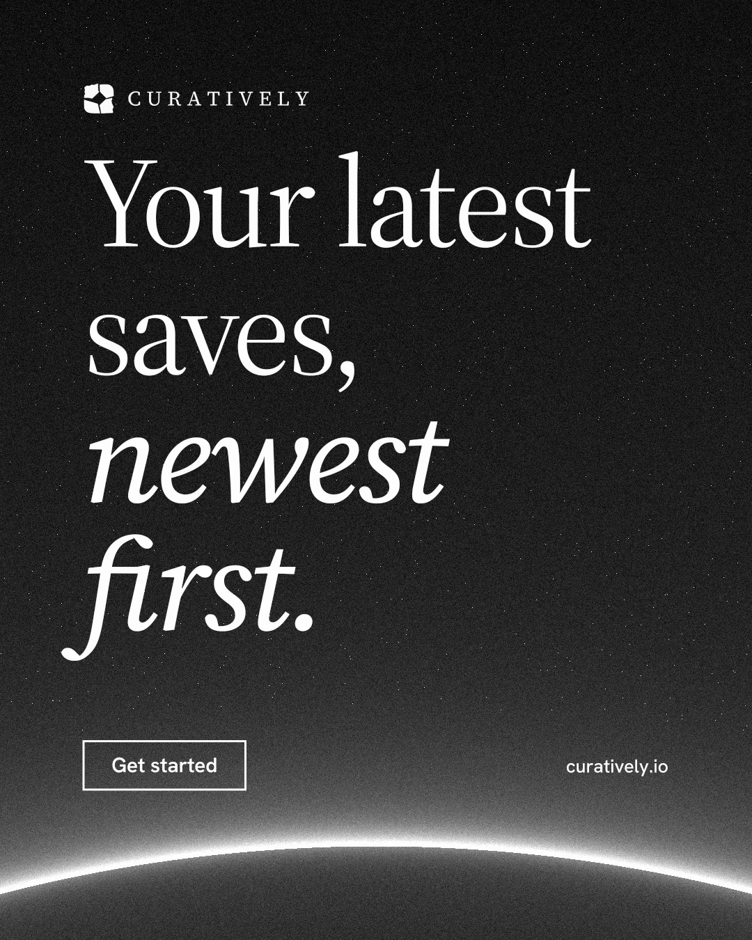 Instagram portrait post for Curatively: "Your latest saves, newest first." Editorial style, poster layout, dark palette in black, grey.