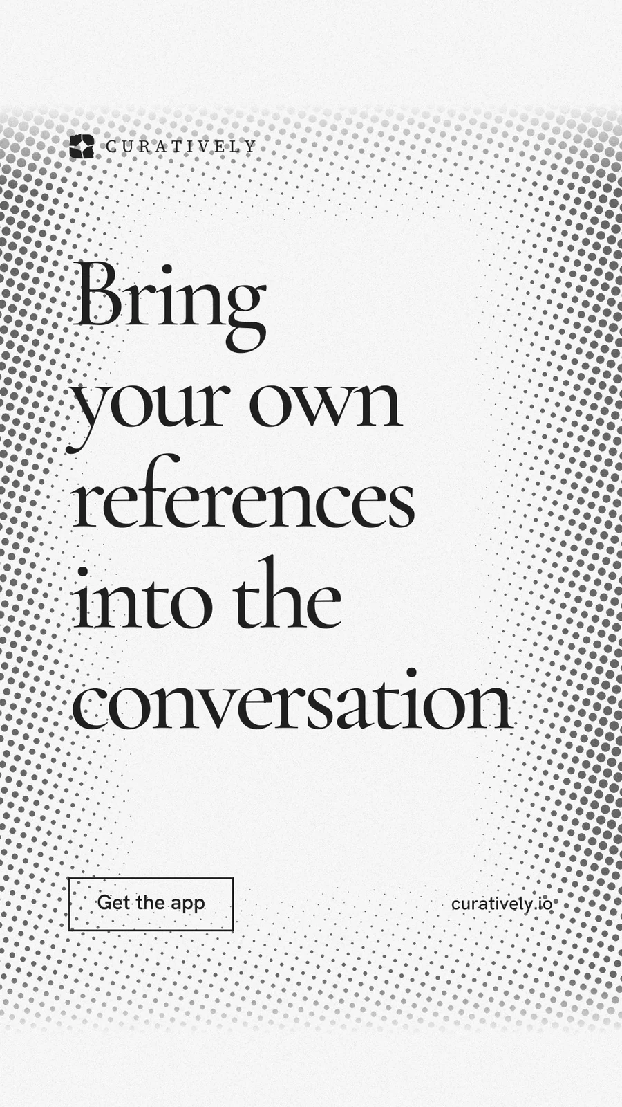 Instagram story for Curatively: "Bring your own references into the conversation". Editorial style, poster layout, light palette in white, grey.