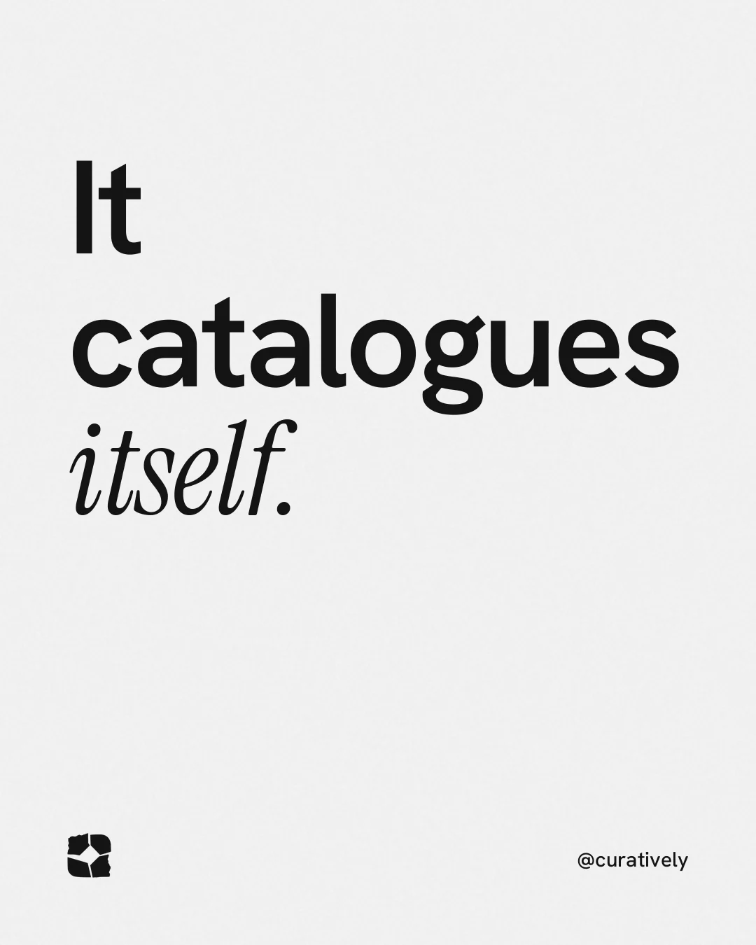 Instagram portrait post for Curatively: "It catalogues itself." Editorial style, technique:mixed type lockup layout, light palette in white.