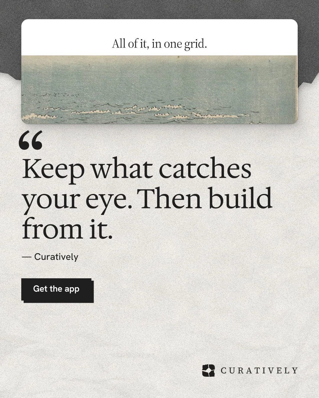 Instagram portrait post for Curatively: "Keep what catches your eye. Then build from it." Paper trio style, quote layout, light palette in white, grey.