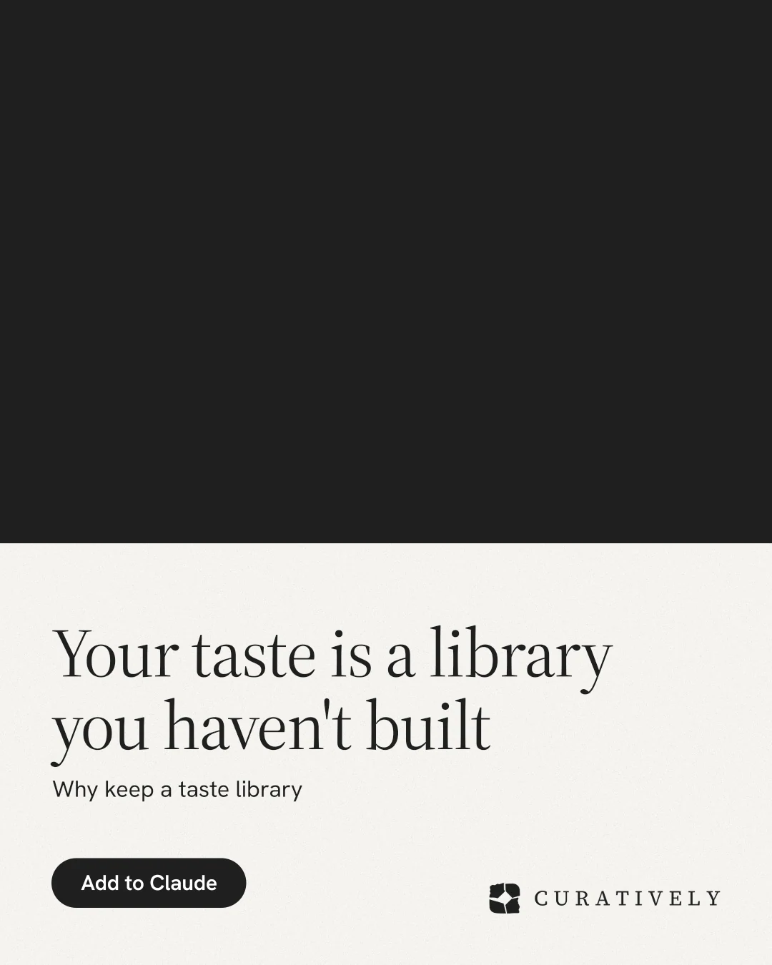 Instagram portrait post for Curatively: "Your taste is a library you haven't built". Data card style, bottom layout, light palette in black, white.