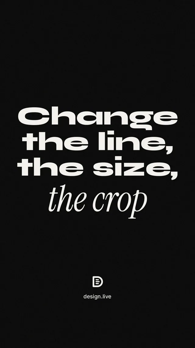 Instagram story for design.live: "Change the line, the size, the crop". Poster style, technique:mixed type lockup layout, dark palette in black, grey.