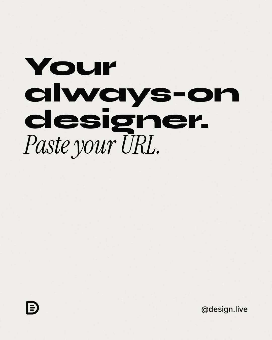 Instagram portrait post for design.live: "Your always-on designer. Paste your URL." Editorial style, technique:mixed type lockup layout, light palette in white, grey.