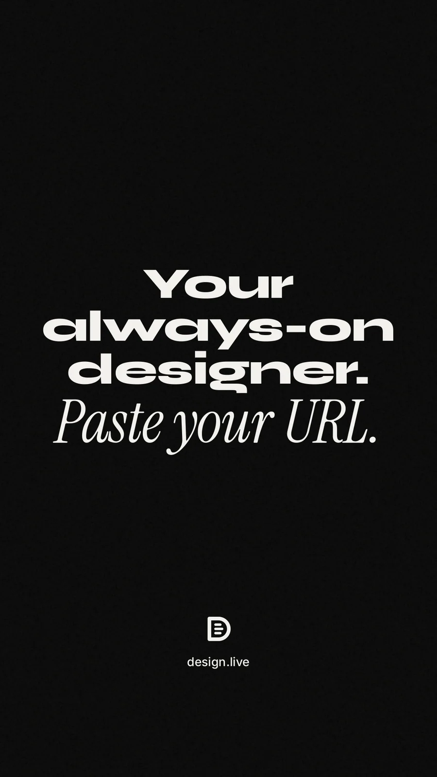 Instagram story for design.live: "Your always-on designer. Paste your URL." Poster style, technique:mixed type lockup layout, dark palette in black, grey.