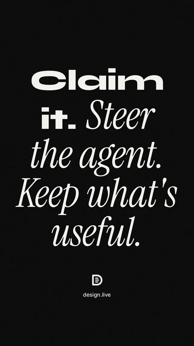 Instagram story for design.live: "Claim it. Steer the agent. Keep what's useful." Poster style, technique:mixed type lockup layout, dark palette in black, grey.