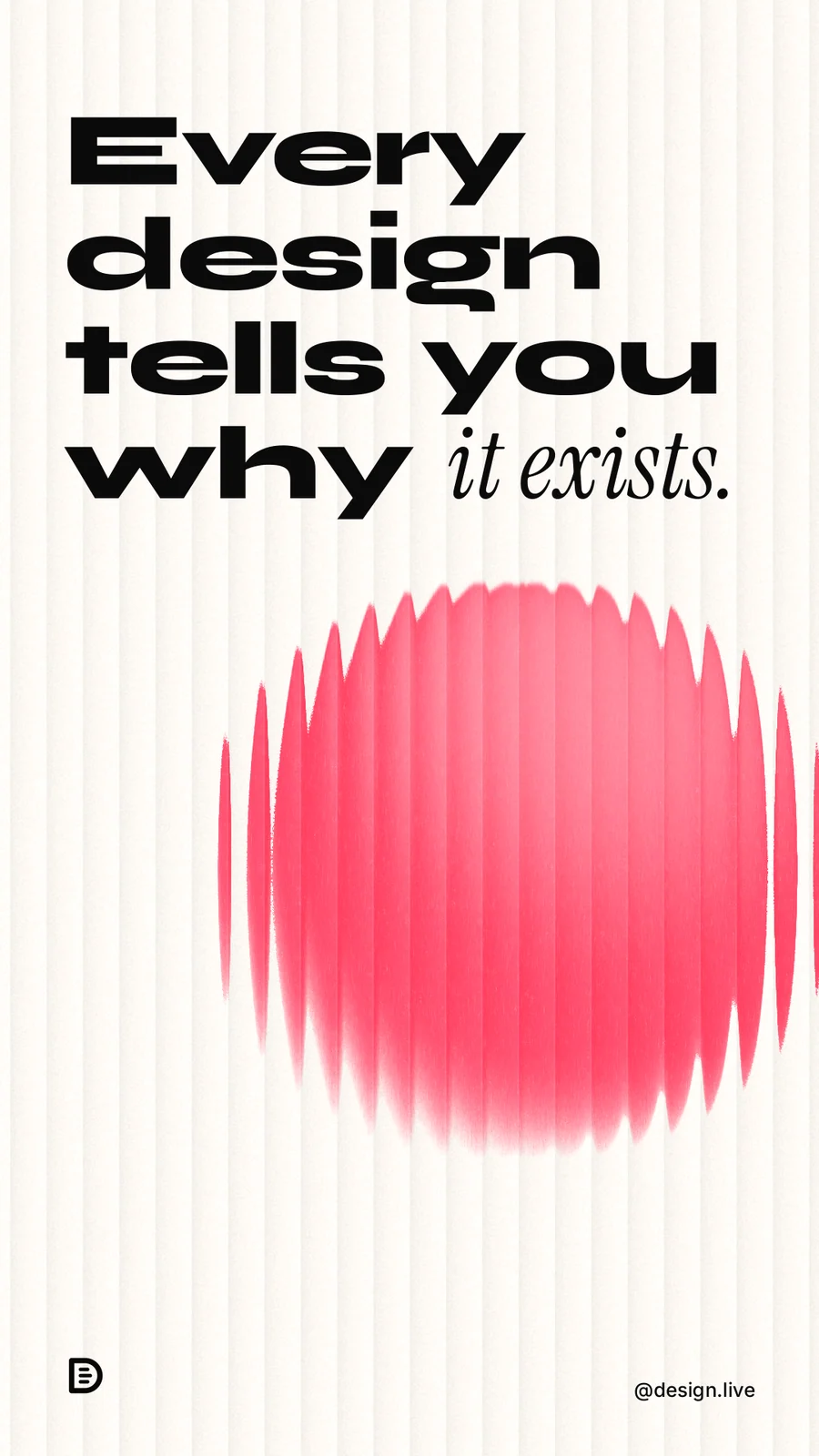 Instagram story for design.live: "Every design tells you why it exists." Auto 9x16 style, technique:shader field layout, light palette in white, red.