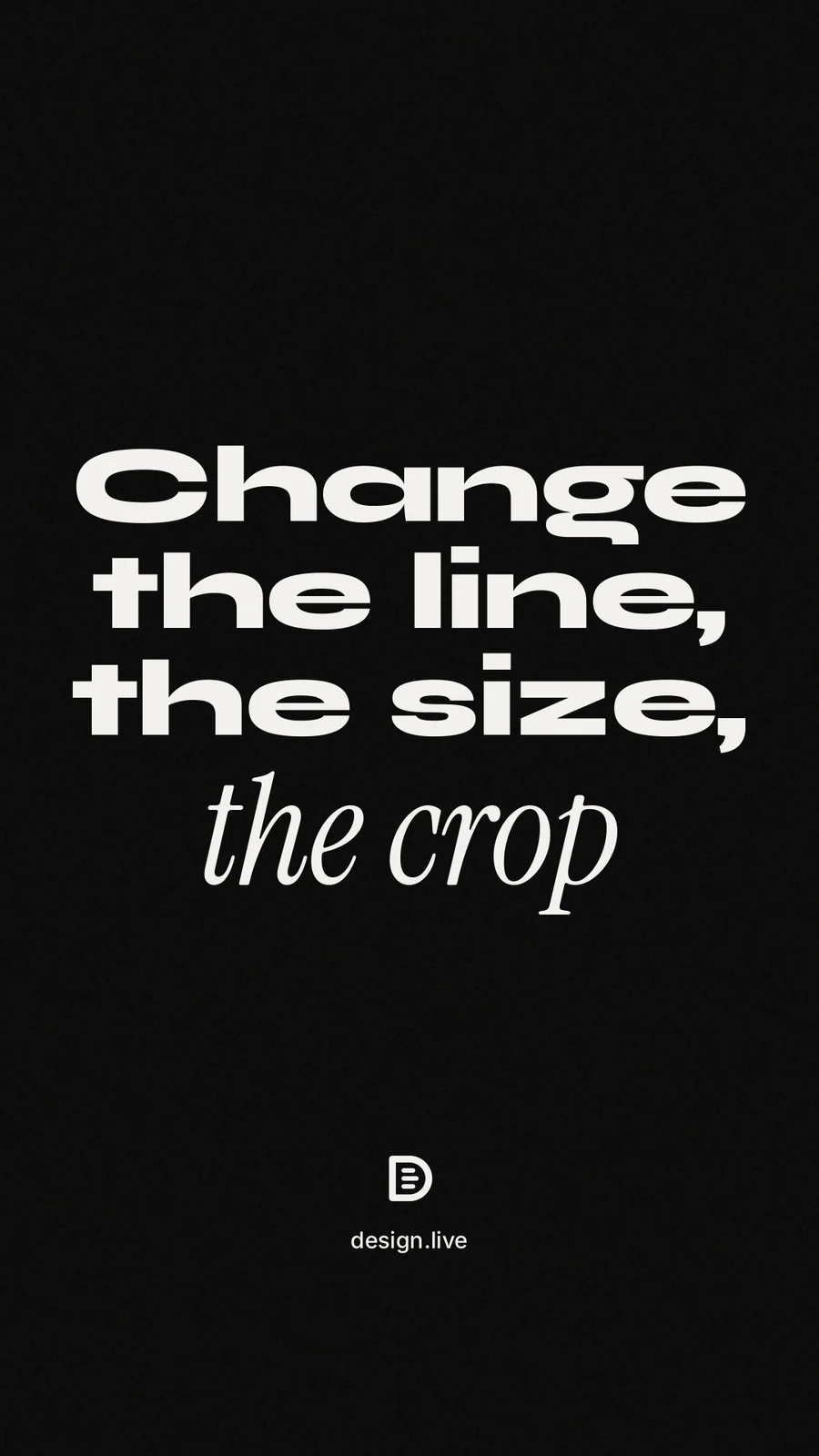 Instagram story for design.live: "Change the line, the size, the crop". Poster style, technique:mixed type lockup layout, dark palette in black, grey.