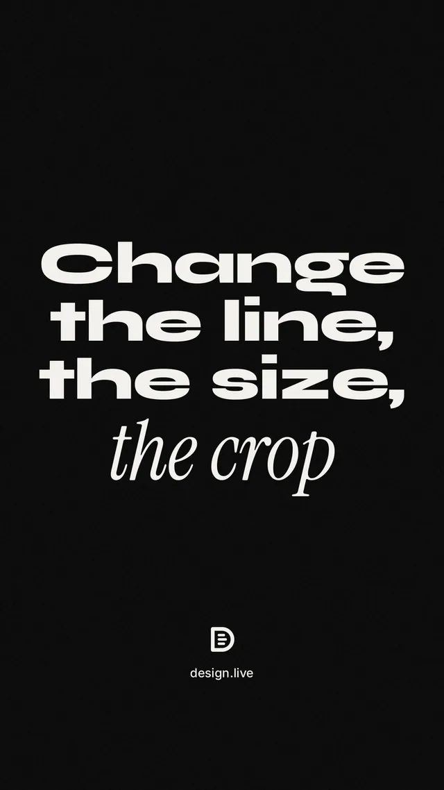 Instagram story for design.live: "Change the line, the size, the crop". Poster style, technique:mixed type lockup layout, dark palette in black, grey.