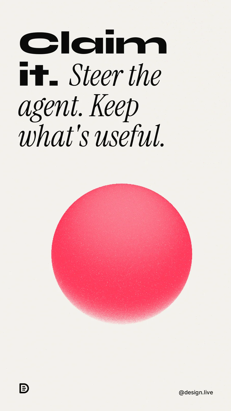 Instagram story for design.live: "Claim it. Steer the agent. Keep what's useful." Auto 9x16 style, technique:shader field layout, light palette in white, red, grey.