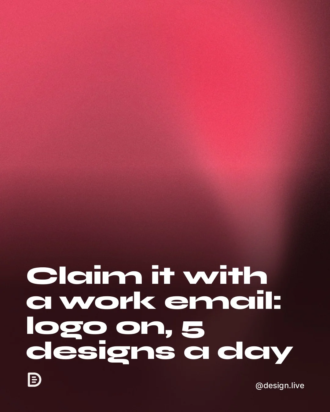 Video for design.live: "Claim it with a work email: logo on, 5 designs a day". Shader loop, 6.0 s, dark palette.
