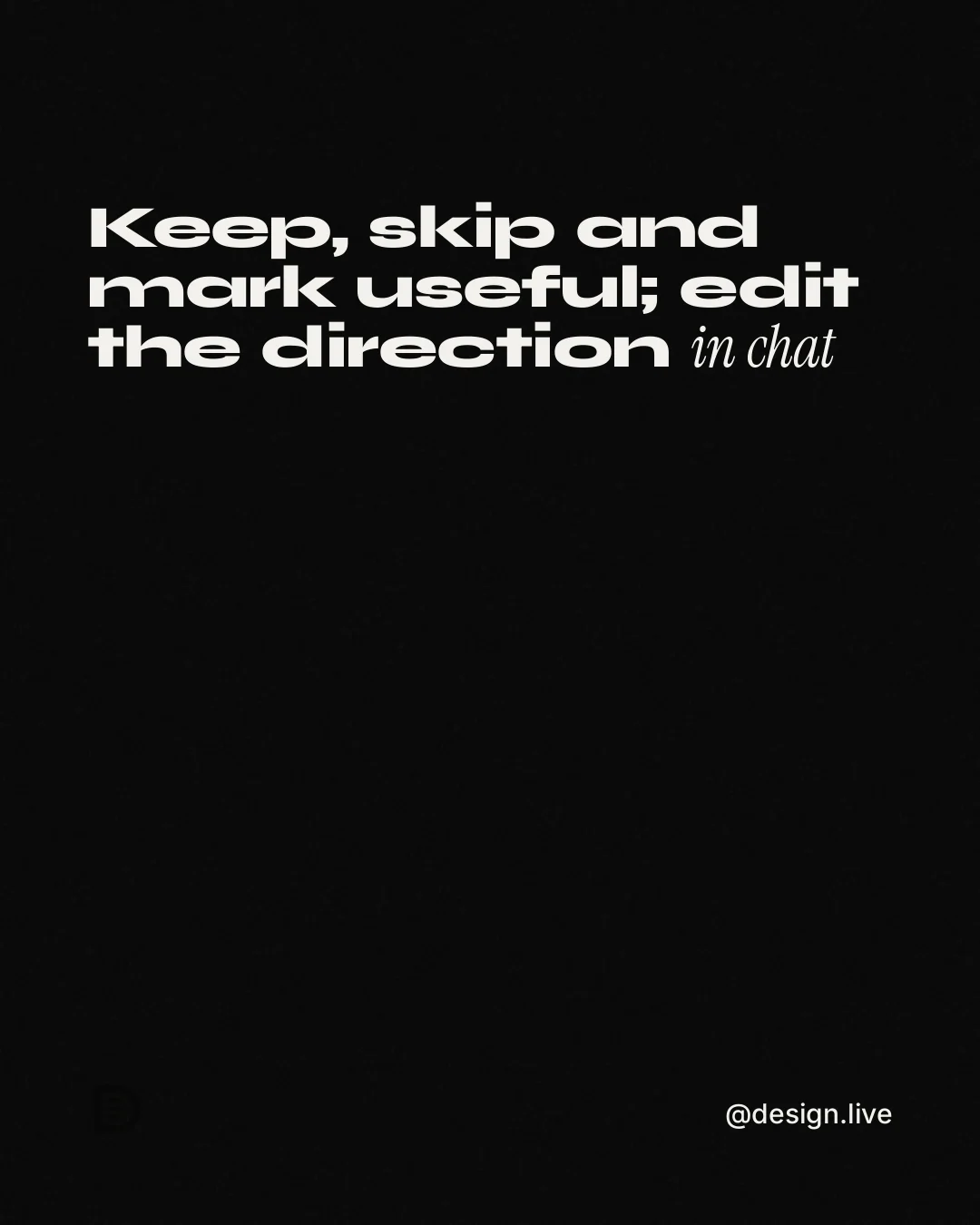 Instagram portrait post for design.live: "Keep, skip and mark useful; edit the direction in chat". Editorial style, technique:mixed type lockup layout, dark palette in black, grey.