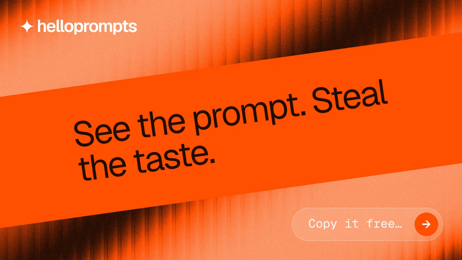 Landscape graphic for HelloPrompts: "See the prompt. Steal the taste." Agentic glass style, diagonal layout, light palette in orange.