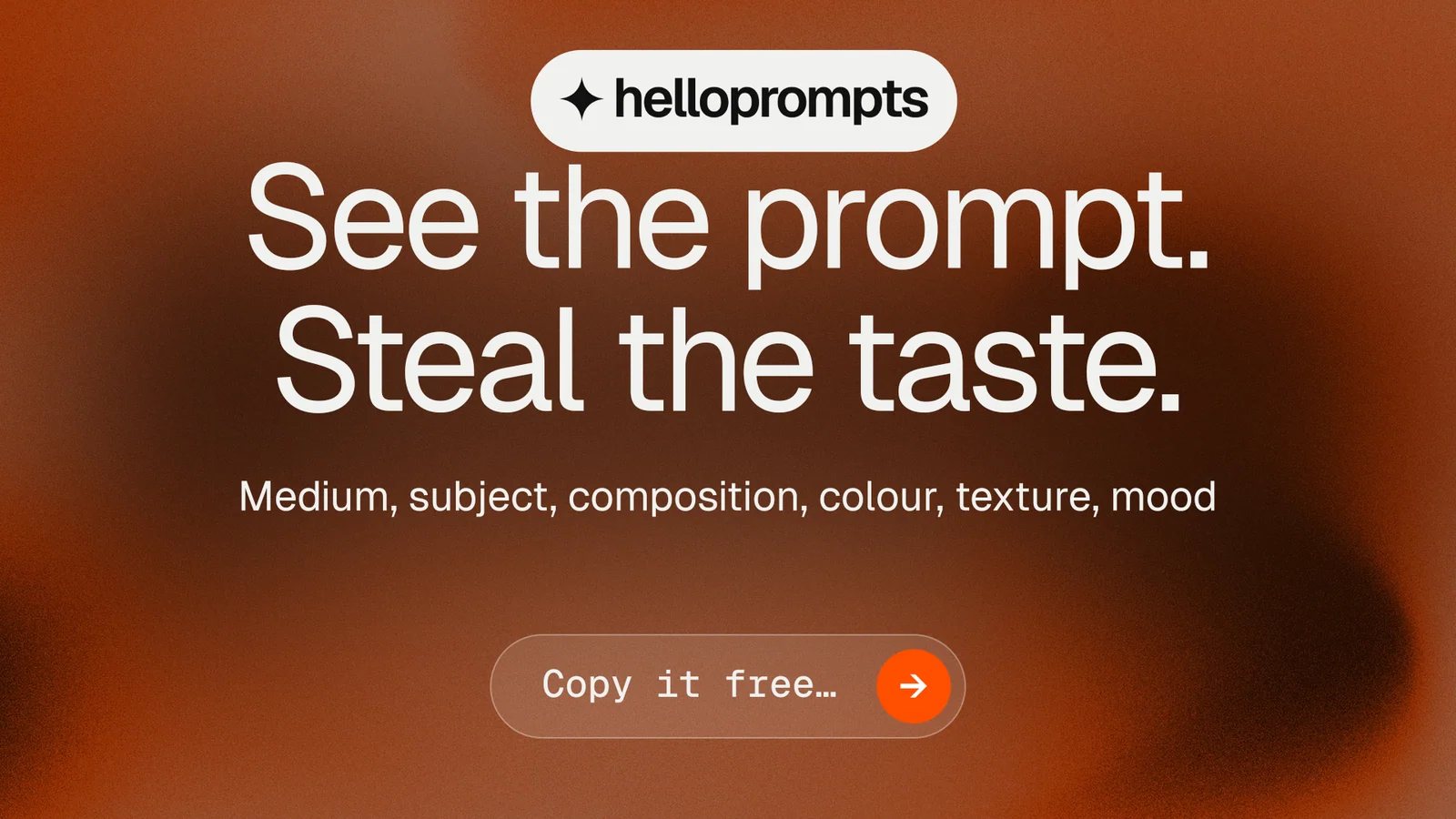 Landscape graphic for HelloPrompts: "See the prompt. Steal the taste." Agentic glass style, centred layout, dark palette in orange, brown, grey.