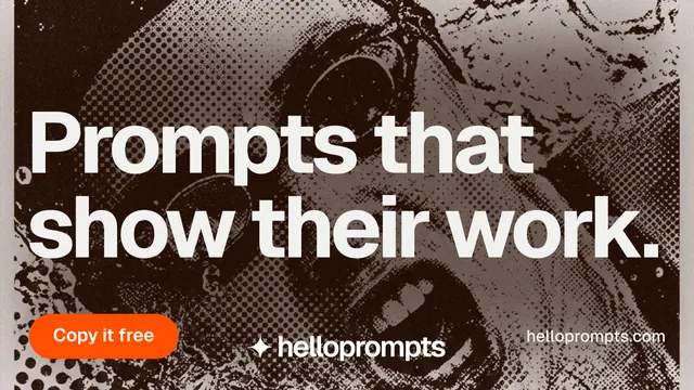 Landscape graphic for HelloPrompts: "Prompts that show their work." Photo poster style, poster layout, dark palette in orange, black, grey.
