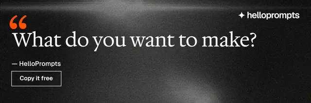 X header for HelloPrompts: "What do you want to make?" Dark deco style, quote layout, dark palette in black, grey.