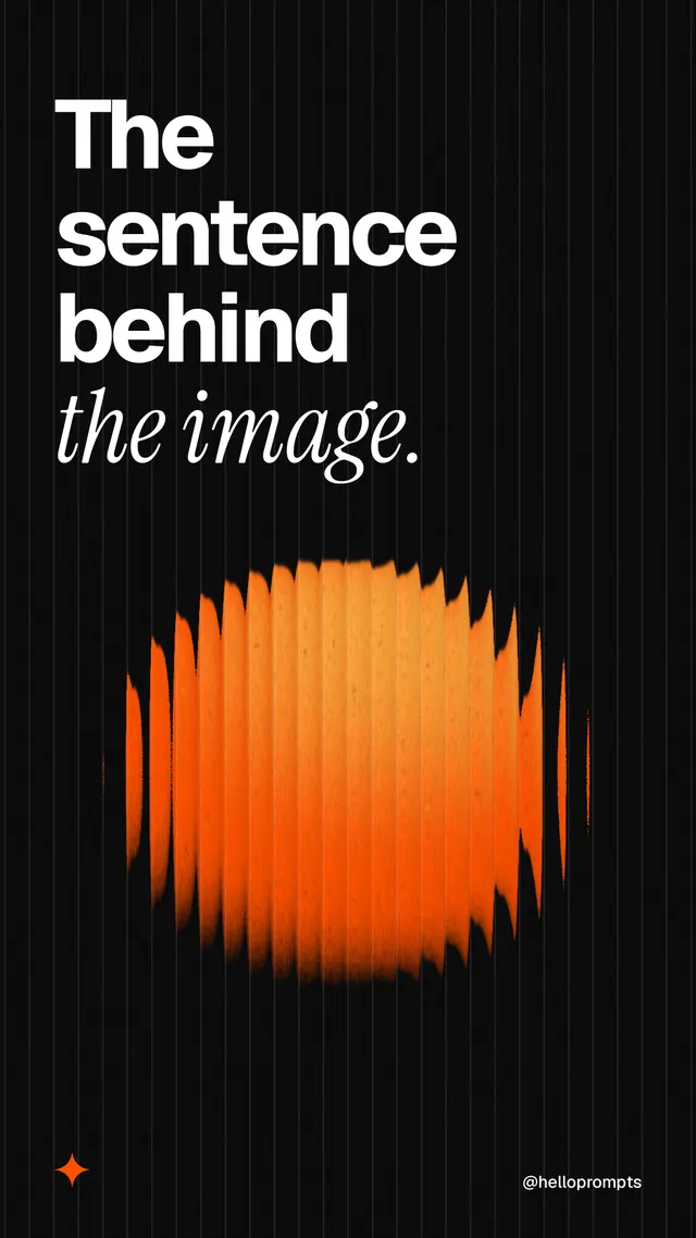Instagram story for HelloPrompts: "The sentence behind the image." Auto 9x16 style, technique:shader field layout, dark palette in black, orange.