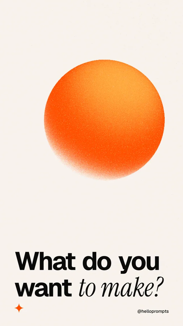 Instagram story for HelloPrompts: "What do you want to make?" Auto 9x16 style, technique:shader field layout, light palette in white, orange.