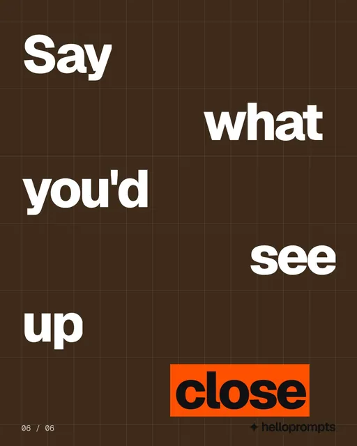 Video for HelloPrompts: "Say what you'd see up close". Kinetic type grid, 6.0 s, dark palette.