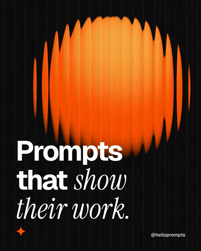 Instagram portrait post for HelloPrompts: "Prompts that show their work." Auto 4x5 style, technique:shader field layout, dark palette in black, orange.