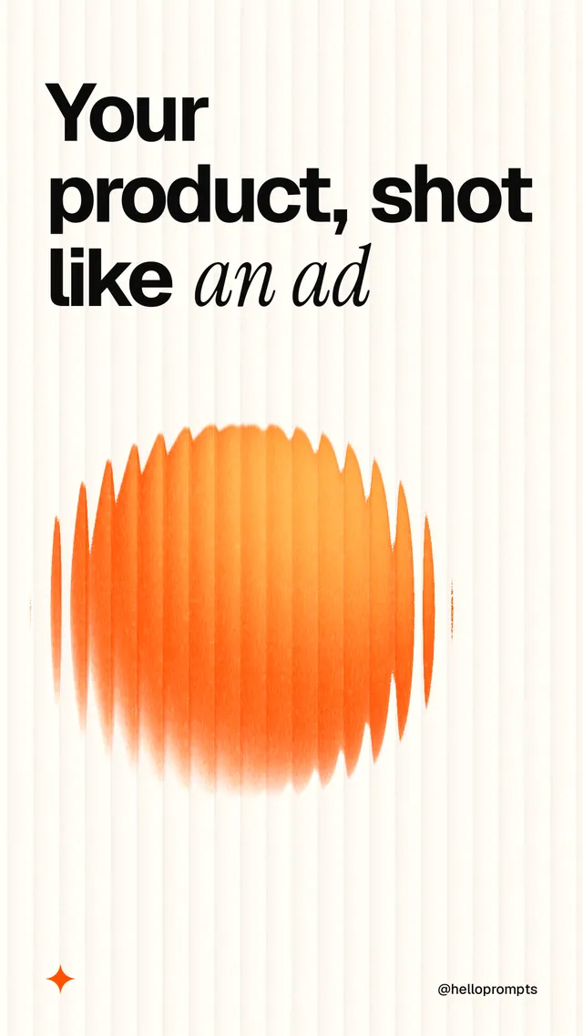Instagram story for HelloPrompts: "Your product, shot like an ad". Auto 9x16 style, technique:shader field layout, light palette in white, orange.