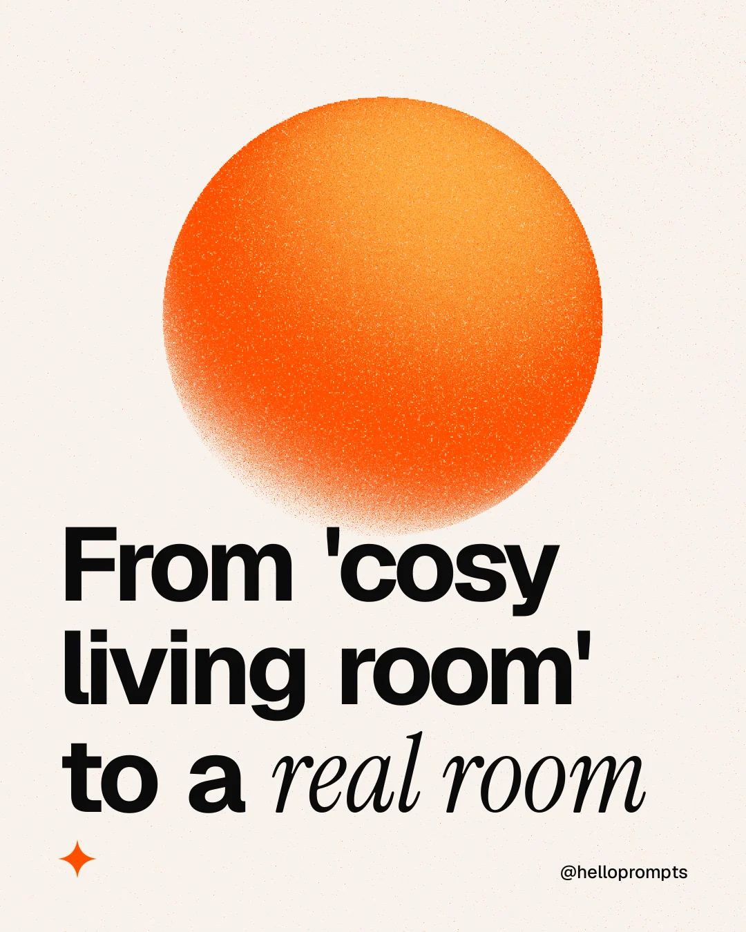 Instagram portrait post for HelloPrompts: "From 'cosy living room' to a real room". Auto 4x5 style, technique:shader field layout, light palette in white, orange.
