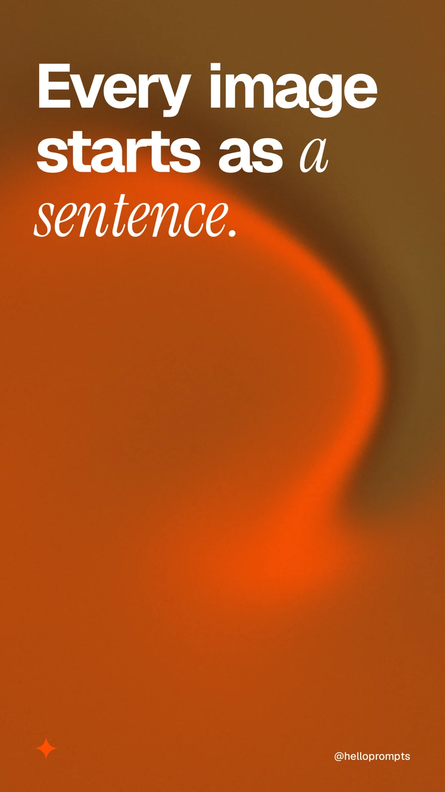 Instagram story for HelloPrompts: "Every image starts as a sentence." Auto 9x16 style, technique:shader field layout, dark palette in orange, brown.