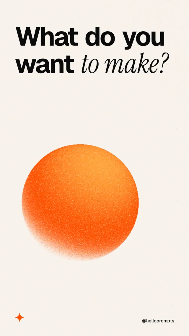 Instagram story for HelloPrompts: "What do you want to make?" Auto 9x16 style, technique:shader field layout, light palette in white, orange.