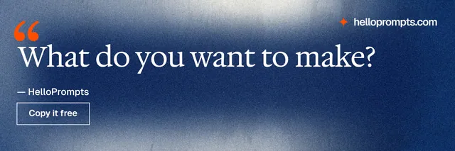 X header for HelloPrompts: "What do you want to make?" Cyanotype style, quote layout, dark palette in blue, grey.