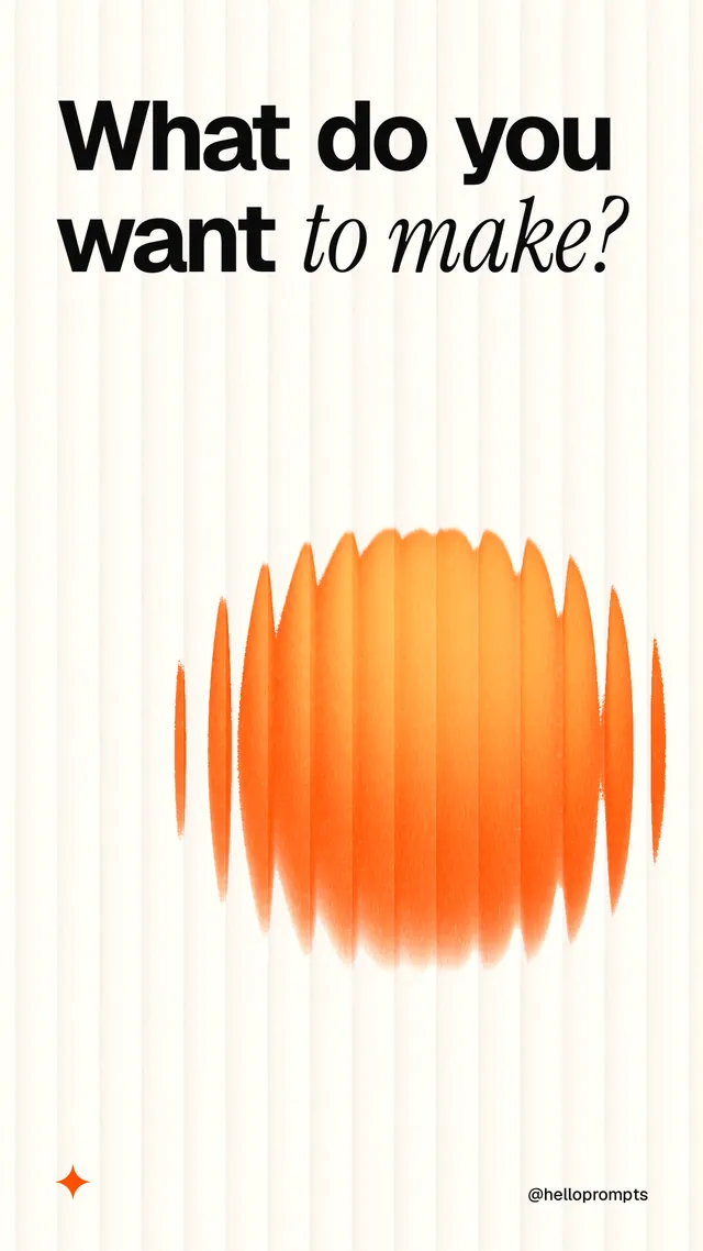 Instagram story for HelloPrompts: "What do you want to make?" Auto 9x16 style, technique:shader field layout, light palette in white, orange.