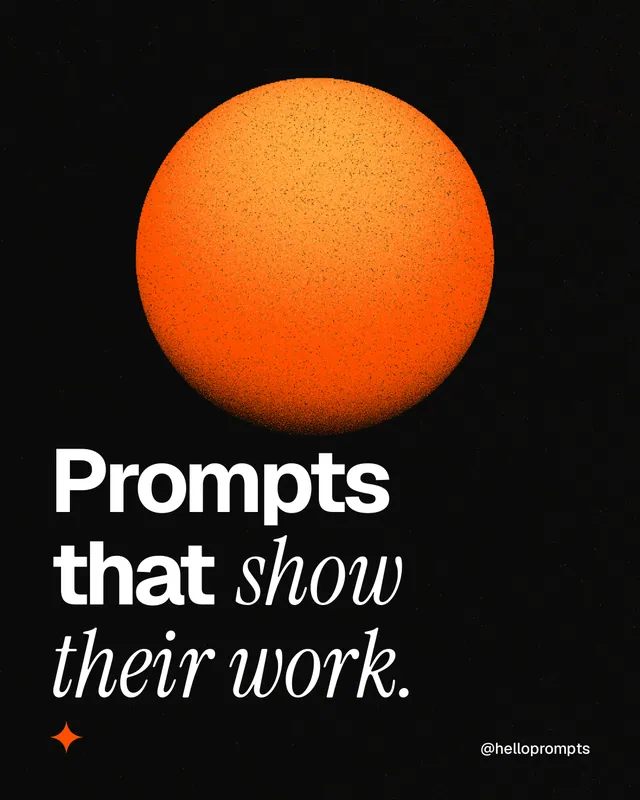 Instagram portrait post for HelloPrompts: "Prompts that show their work." Auto 4x5 style, technique:shader field layout, dark palette in black, orange.