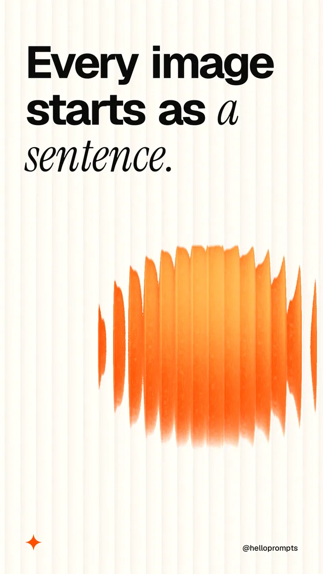 Instagram story for HelloPrompts: "Every image starts as a sentence." Auto 9x16 style, technique:shader field layout, light palette in white, orange.