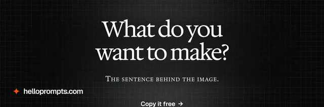 X header for HelloPrompts: "What do you want to make?" Phosphor atlas style, smallcaps layout, dark palette in black, grey.