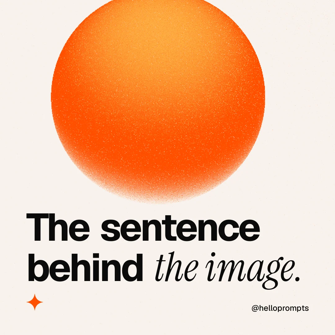 Instagram post for HelloPrompts: "The sentence behind the image." Auto 1x1 style, technique:shader field layout, light palette in white, orange.