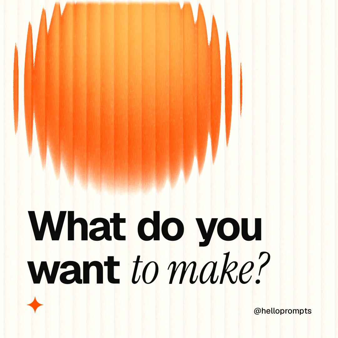 Instagram post for HelloPrompts: "What do you want to make?" Auto 1x1 style, technique:shader field layout, light palette in white, orange.