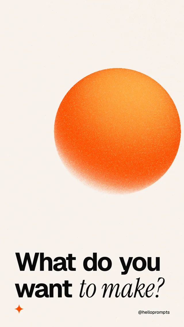 Instagram story for HelloPrompts: "What do you want to make?" Auto 9x16 style, technique:shader field layout, light palette in white, orange.
